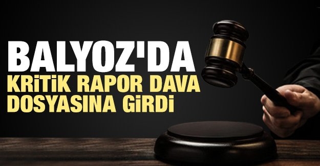 Balyoz’da kritik rapor dava dosyasına girdi