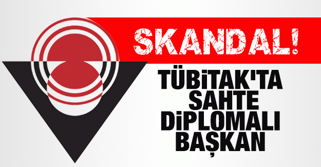 TÜBİTAK’ta sahte diplomalı Başkan
