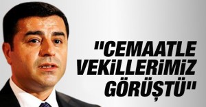 “Cemaatle vekillerimiz görüştü”