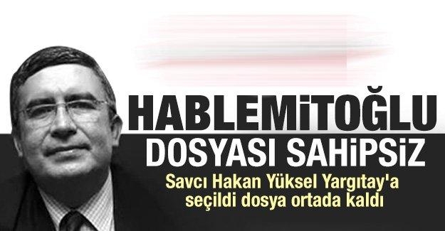 Hablemitoğlu dosyası sahipsiz
