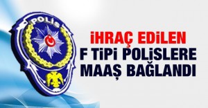 İhraç edilen F tipi polislere maaş bağlandı!