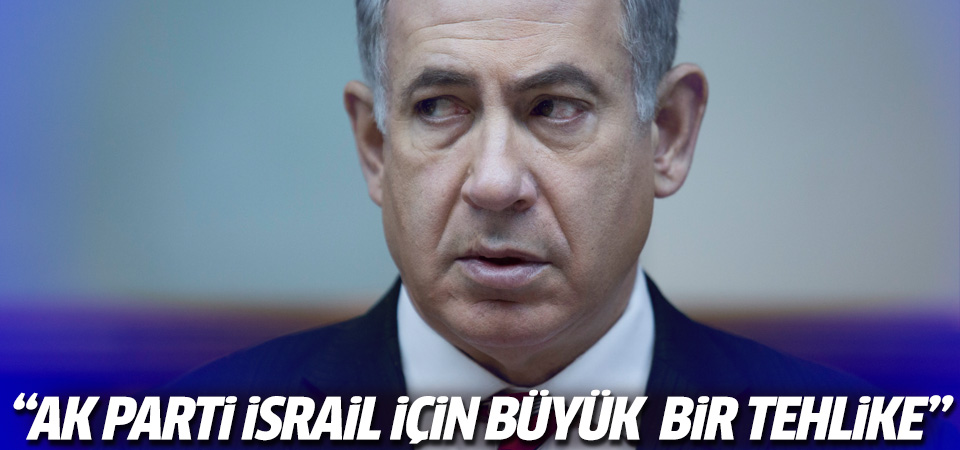 İsrail: AK Parti hükumeti bizim için büyük tehlike