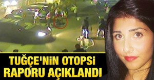 Tuğçe’nin otopsi raporu açıklandı