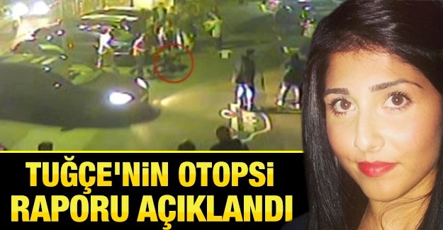 Tuğçe’nin otopsi raporu açıklandı