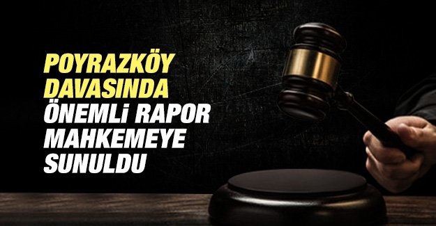 Poyrazköy davasında bir bilirkişi raporu daha sunuldu