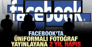 Facebook’ta üniformalı fotoğraf yayınlayana 2 yıl hapis