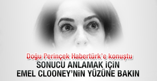 “Sonucu anlamak için Emel Clooney’nin yüzüne bakın“