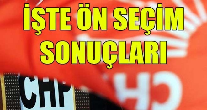 İşte CHP’de ön seçim sonuçları