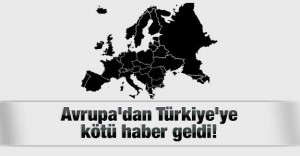 Avrupa’dan Türkiye’ye kötü haber geldi!