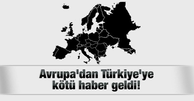 Avrupa’dan Türkiye’ye kötü haber geldi!