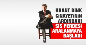 Hrant Dink cinayetinin ardındaki sis perdesi aralanmaya başladı