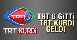 TRT 6 gitti, TRT Kurdi geldi