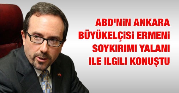 ABD’nin Ankara Büyükelçisi, Ermeni soykırımı yalanı ile ilgili konuştu