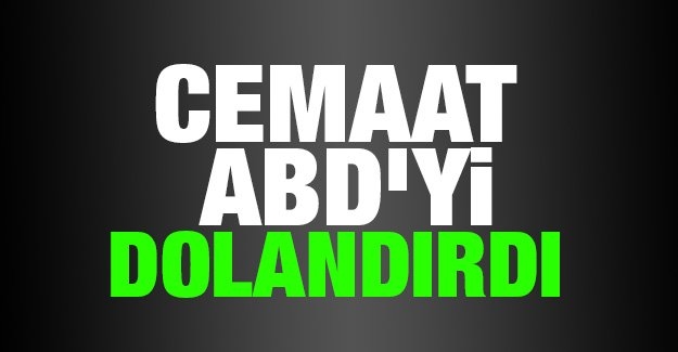 Fethullah Gülen Örgütü ABD’yi dolandırdı!