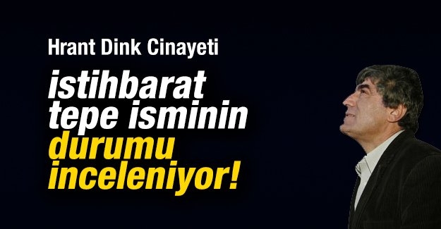 İstihbarat tepe isminin durumu inceleniyor