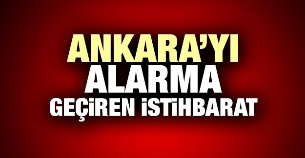 Ankara’yı alarma geçiren istihbarat!