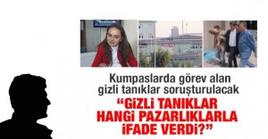 Kumpaslarda görev alan gizli tanıklar soruşturulacak