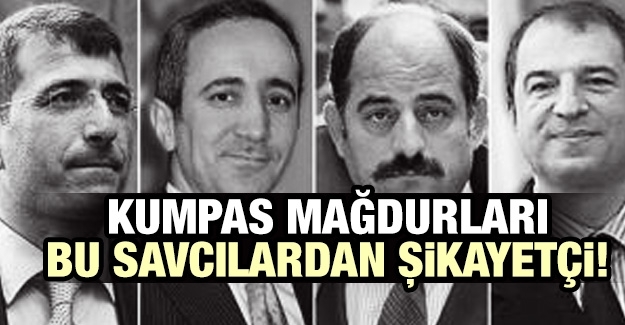 Kumpas mağdurları bu savcılardan şikayetçi