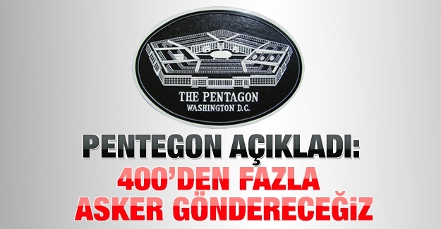 Pentegon açıkladı: 400’den fazla asker göndereceğiz