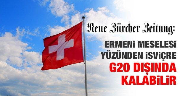 ”Ermeni meselesi yüzünden İsviçre G20 dışında kalabilir”