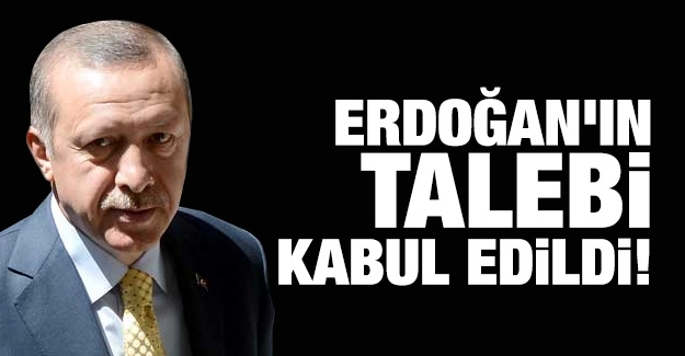 Erdoğan’ın talebi kabul edildi!