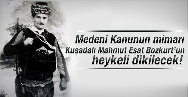 Medeni Kanunun mimarı Kuşadalı Mahmut Esat Bozkurt’un heykeli dikiliyor!
