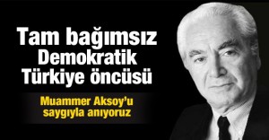 Tam bağımsız ve demokratik Türkiye öncüsü: Muammer Aksoy