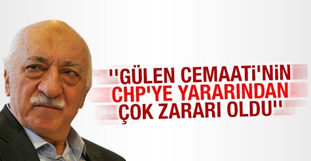 ”Gülen Cemaati’nin CHP’ye yararından çok zararı oldu”