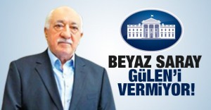 Beyaz Saray Fethullah Gülen’i vermiyor