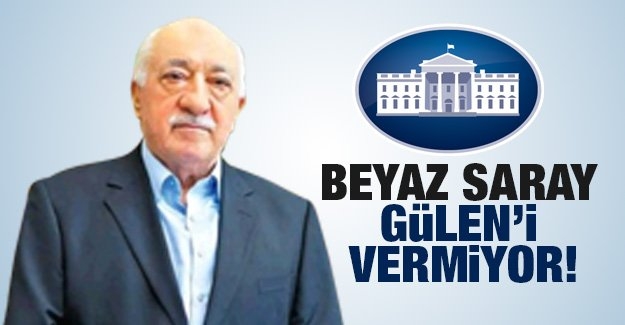 Beyaz Saray Fethullah Gülen’i vermiyor