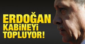 Erdoğan kabineyi topluyor!