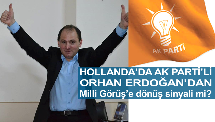 Hollanda’da AK Parti’li Orhan Erdoğan’dan Milli Görüş’e dönüş sinyali