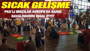 PKK’lı ırkçılar Avrupa’da hangi havalimanını işgal etti?