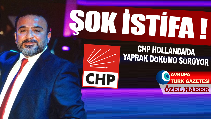 CHP Hollanda’da yaprak dökümü sürüyor, önemli istifa