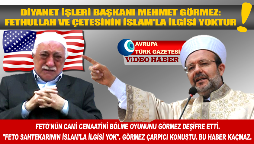 Diyanet İşleri Başkanı Görmez: Fethullah ve çetesinin İslam’la ilgisi yoktur!