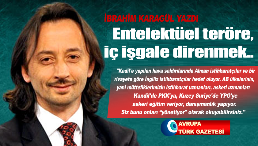 Entelektüel teröre, iç işgale direnmek.. (İbrahim Karagül)