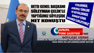 UETD Genel Başkanı Çelik’le yaptığımız söyleşide net konuştu