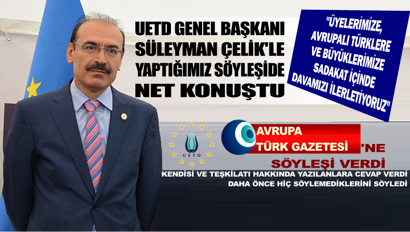 UETD Genel Başkanı Çelik’le yaptığımız söyleşide net konuştu