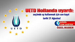UETD Hollanda uyardı: son tarih 31 Ağustos!
