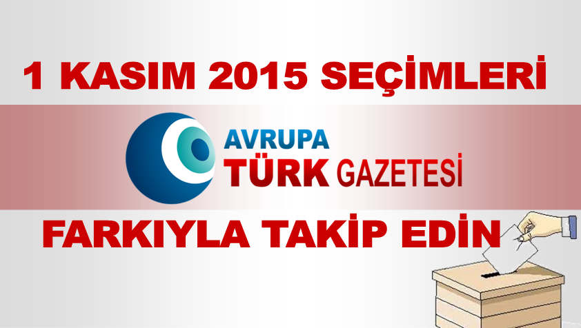 1 Kasım 2015 Seçimleri AVRUPA TÜRK GAZETESİ farkıyla takip edilir