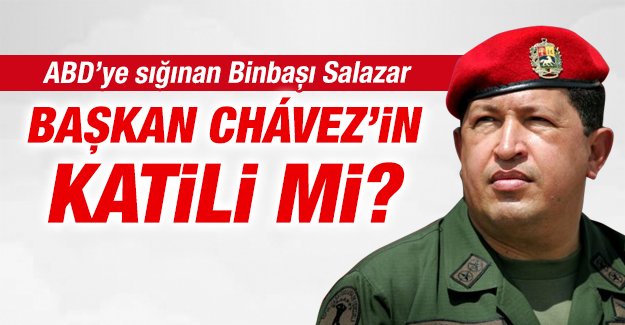 ABD’ye sığınan Binbaşı Salazar, Başkan Chávez’in katili mi?