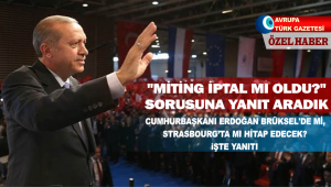 Erdoğan’ın mitingi iptal mi oldu? Erdoğan Brüksel’de mi, Strasbourg’ta mı hitap edecek?