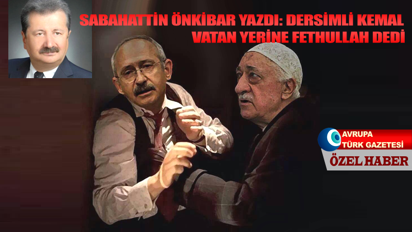 Kılıçdaroğlu’ndan vatan yerine 50 milyon dolara Fethullah! (Sabahattin Önkibar)
