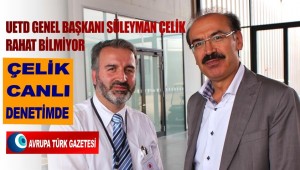 UETD Genel Başkanı Süleyman Çelik’ten canlı denetim