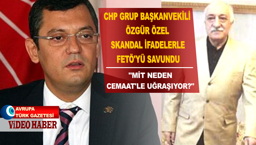 CHP Grup Başkanvekili Özel skandal ifadelerle FETÖ’yü savundu
