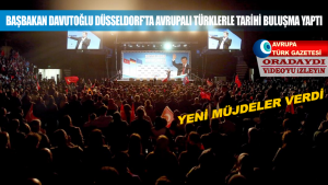 Başbakan Davutoğlu Düsseldorf’ta Avrupalı Türklerle tarihi buluşma yaptı