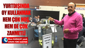 Yurtdışında oy kullanmak hem çok hoş, hem de çok zahmetli