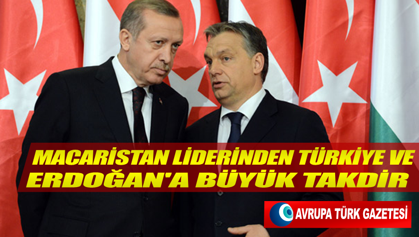 Macaristan liderinden Türkiye ve Erdoğan’a büyük takdir