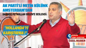 AK Parti’li Külünk Amsterdam’dan Fethullah Gülen’e seslendi: Hollanda’yı karıştırma