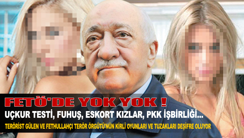 Terörist Fethullah Gülen ve örgütünde yok yok; uçkur testi, fuhuş, eskort kızlar, PKK işbirliği…